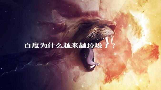 百度为什么越来越垃圾了?