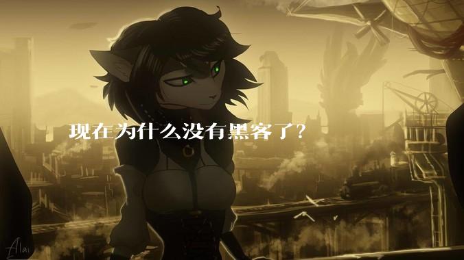 现在为什么没有黑客了？